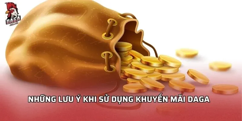 Khuyến Mãi Daga Ưu Đãi Hấp Dẫn Cho Người Cá Cược 3 Những lưu ý khi sử dụng khuyến mãi Daga