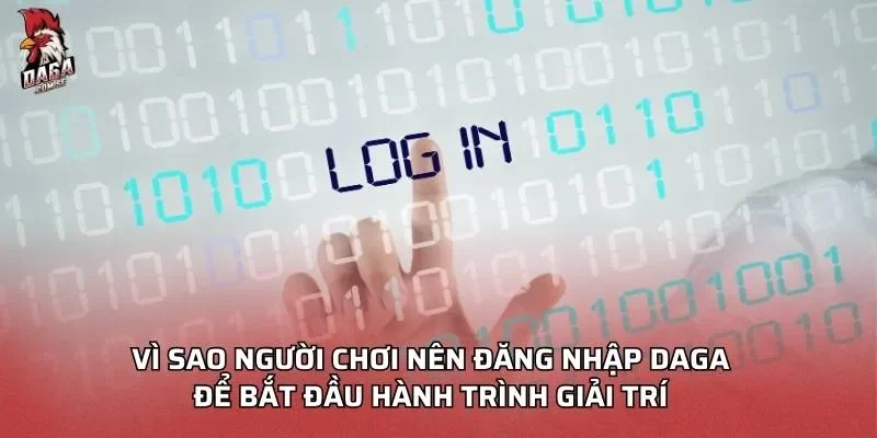 Hướng Dẫn Đăng Nhập Daga An Toàn, Bảo Mật 2026 2 Vì sao người chơi nên đăng nhập Daga để bắt đầu hành trình giải trí