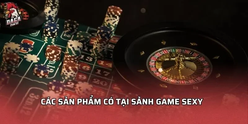 Các sản phẩm có tại sảnh game sexy
