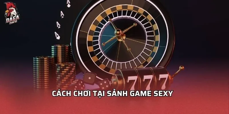 Cách chơi tại sảnh game sexy