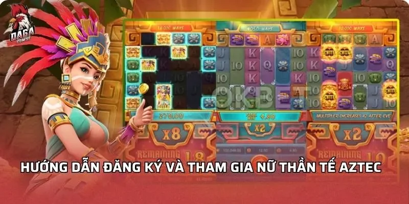 Nữ Thần Tế AZTEC - Trò Chơi Ấn Tượng Với Cách Thắng Đậm 4 Hướng dẫn đăng ký và tham gia Nữ thần tế AZTEC