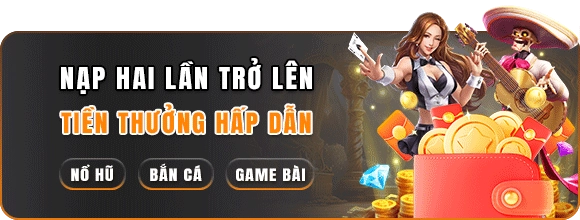 Nạp hai lần trở lên tiền thưởng hấp dẫn